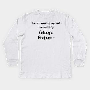 I'm So Proud of My Kid. The Next Big College Professor Kids Long Sleeve T-Shirt